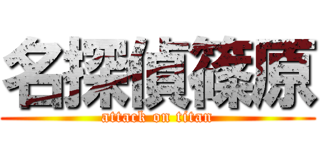 名探偵篠原 (attack on titan)
