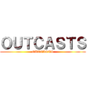 ＯＵＴＣＡＳＴＳ (OUTCASTS)