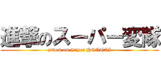 進撃のスーパー変隊 (attack on Super HENTAI)