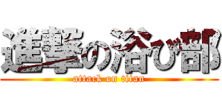 進撃の浴び部 (attack on titan)