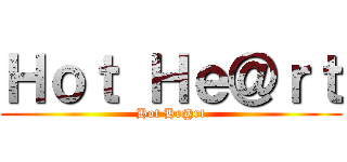 Ｈｏｔ Ｈｅ＠ｒｔ (Hot He@rt)