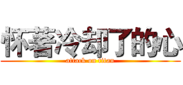 怀著冷却了的心 (attack on titan)