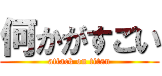 何かがすごい (attack on titan)