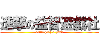進撃の益智遊戲社 (Let\'s play a game)