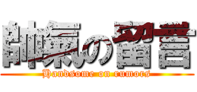 帥氣の留言 (Handsome on rumors)