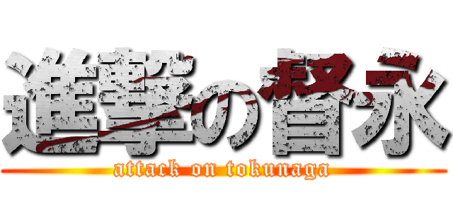 進撃の督永 (attack on tokunaga)