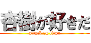 杏樹が好きだ (attack on titan)