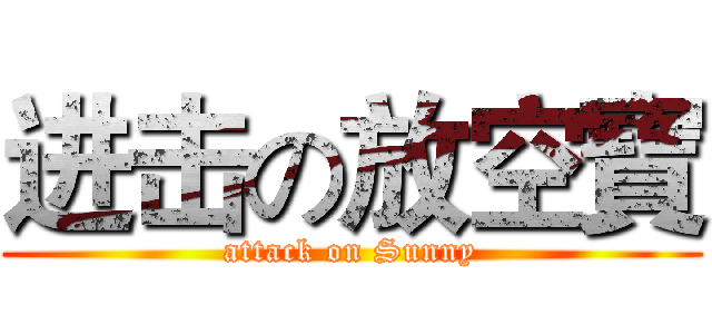 进击の放空寶 (attack on Sunny)