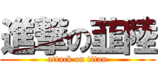 進撃の韮陸 (attack on titan)