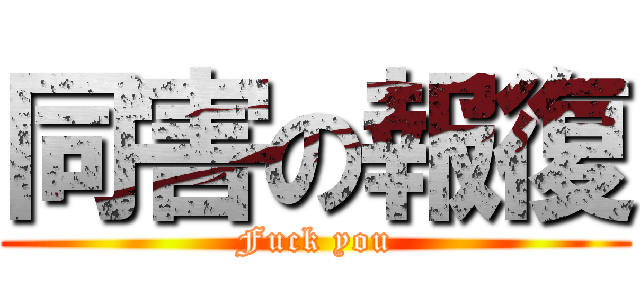 同害の報復 (Fuck you)