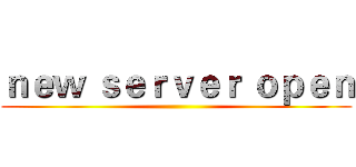 ｎｅｗ ｓｅｒｖｅｒ ｏｐｅｎ ()