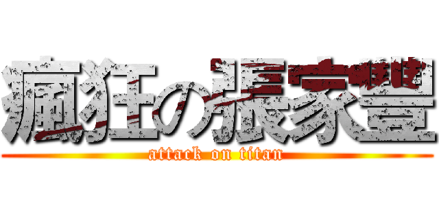 瘋狂の張家豐 (attack on titan)
