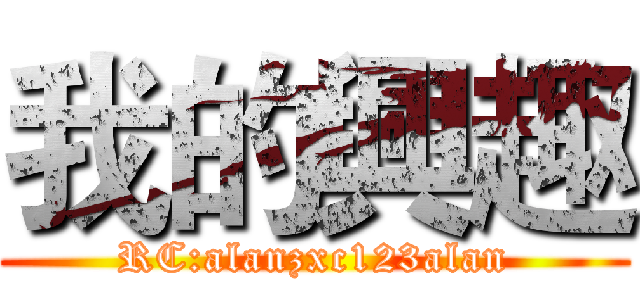 我的興趣 (RC:alanzxc123alan)