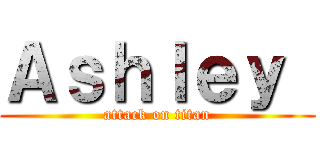 Ａｓｈｌｅｙ  (attack on titan)