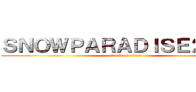 ＳＮＯＷＰＡＲＡＤＩＳＥ２０１６ (attack on titan)
