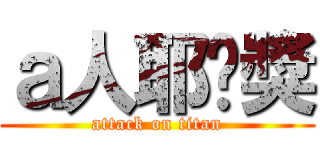 ａ人耶嘎獎 (attack on titan)