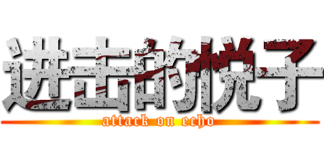 进击的悦子 (attack on echo)