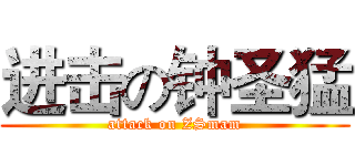 进击の钟圣猛 (attack on ZSmam)