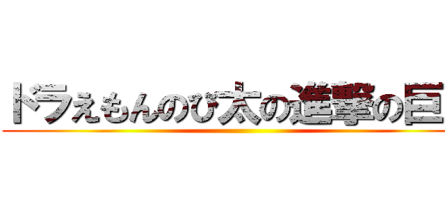 ドラえもんのび太の進撃の巨人 ()