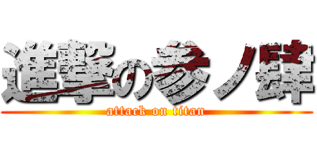 進撃の参ノ肆 (attack on titan)