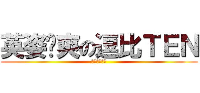 英姿飒爽の逗比ＴＥＮ (果然是个逗比)