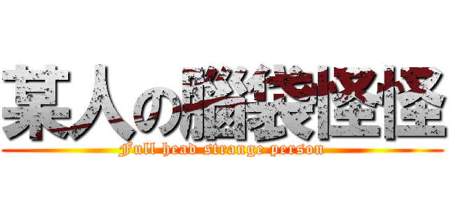 某人の腦袋怪怪 (Full head strange person)