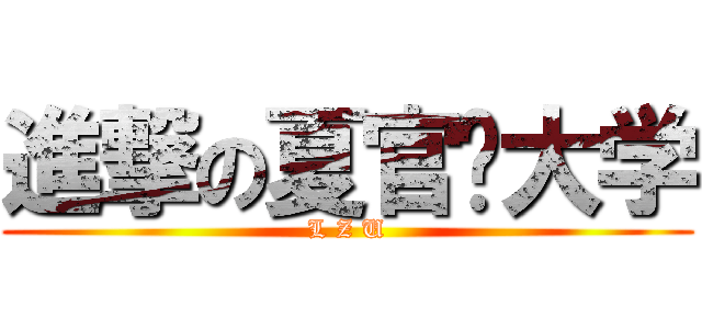 進撃の夏官营大学 (L Z U)