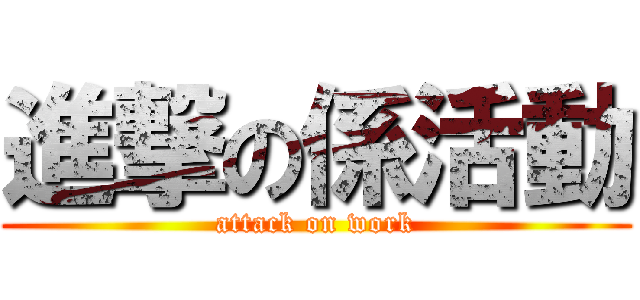 進撃の係活動 (attack on work)