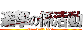 進撃の係活動 (attack on work)