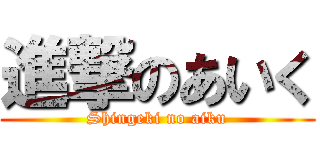 進撃のあいく (Shingeki no aiku)