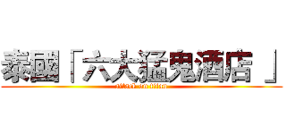 泰國「 六大猛鬼酒店 」 (attack on titan)