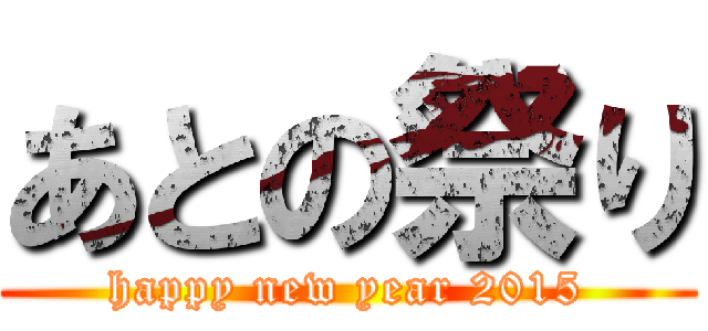 あとの祭り (happy new year 2015)