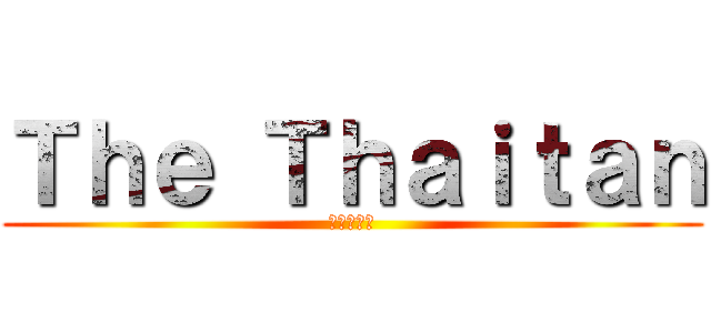 Ｔｈｅ Ｔｈａｉｔａｎ (ดำไทย)