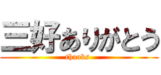 三好ありがとう (thanks )