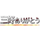 三好ありがとう (thanks )