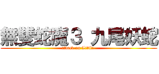 無雙蛇魔３ 九尾妖蛇 (attack on Little )