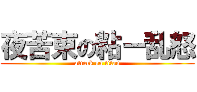 夜苦束の粘ー乱怒 (attack on titan)