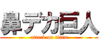 鼻デカ巨人 (attack on titan)