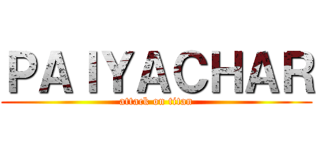 ＰＡＩＹＡＣＨＡＲ (attack on titan)