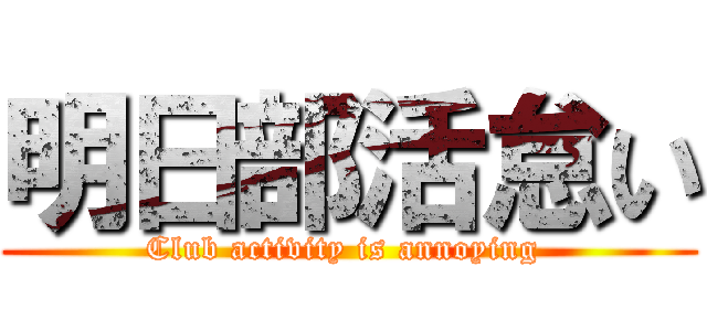 明日部活怠い (Club activity is annoying )