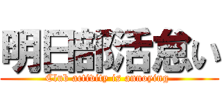 明日部活怠い (Club activity is annoying )