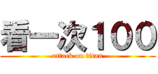 看一次１００ (attack on titan)