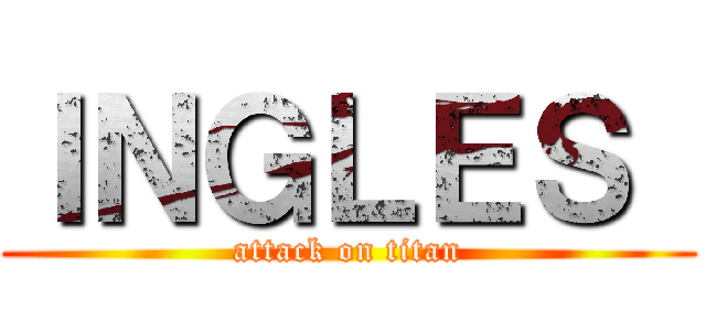 ＩＮＧＬＥＳ  (attack on titan)