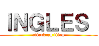 ＩＮＧＬＥＳ  (attack on titan)
