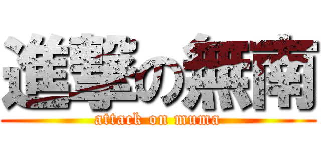 進撃の無南 (attack on muma)