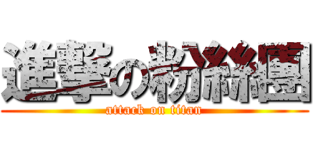 進撃の粉絲團 (attack on titan)