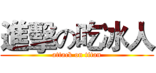 進擊の吃冰人 (attack on titan)