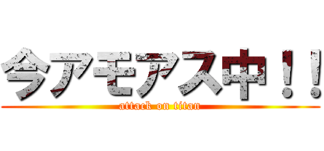 今アモアス中！！ (attack on titan)