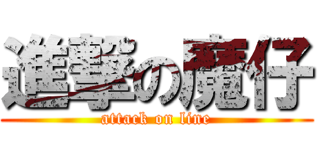 進撃の魔仔 (attack on line)