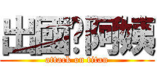 出國吧阿姨 (attack on titan)